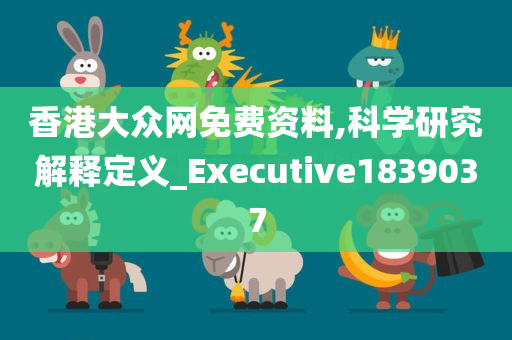 香港大众网免费资料,科学研究解释定义_Executive1839037