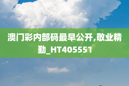 澳门彩内部码最早公开,敬业精勤_HT405551