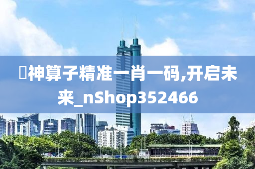 巜神算子精准一肖一码,开启未来_nShop352466