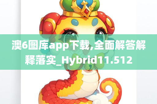 澳6图库app下载,全面解答解释落实_Hybrid11.512