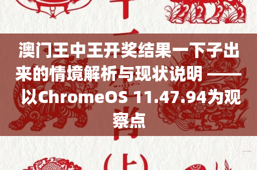 澳门王中王开奖结果一下子出来的情境解析与现状说明 —— 以ChromeOS 11.47.94为观察点