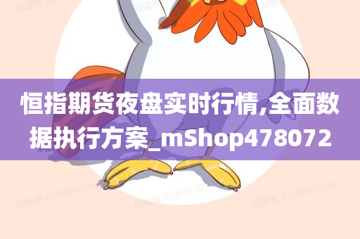 恒指期货夜盘实时行情,全面数据执行方案_mShop478072