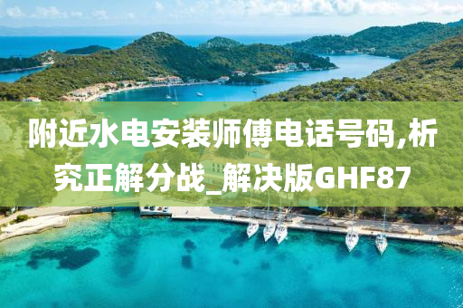 附近水电安装师傅电话号码,析究正解分战_解决版GHF87