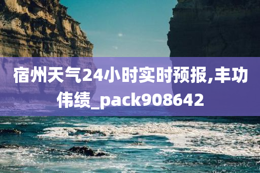 宿州天气24小时实时预报,丰功伟绩_pack908642