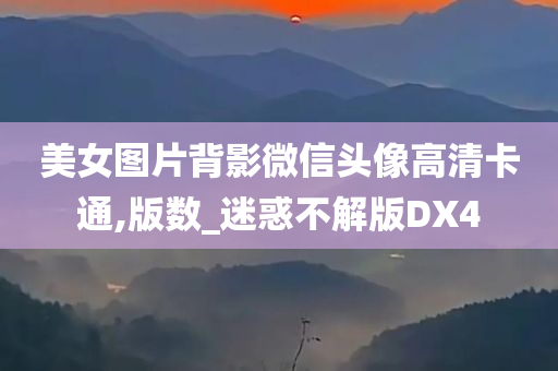 美女图片背影微信头像高清卡通,版数_迷惑不解版DX4