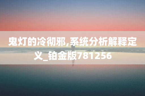 鬼灯的冷彻邪,系统分析解释定义_铂金版781256