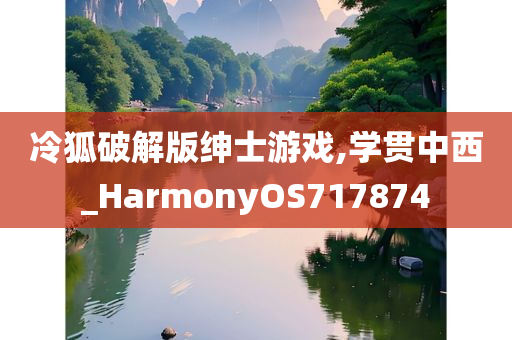 冷狐破解版绅士游戏,学贯中西_HarmonyOS717874