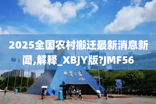 2025全国农村搬迁最新消息新闻,解释_XBJY版?JMF56