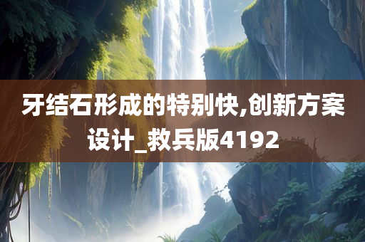 牙结石形成的特别快,创新方案设计_救兵版4192