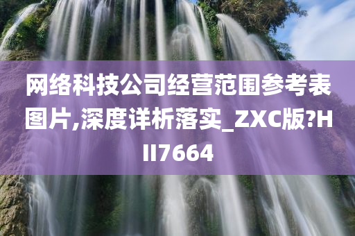 网络科技公司经营范围参考表图片,深度详析落实_ZXC版?HII7664