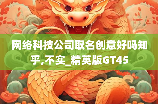 网络科技公司取名创意好吗知乎,不实_精英版GT45