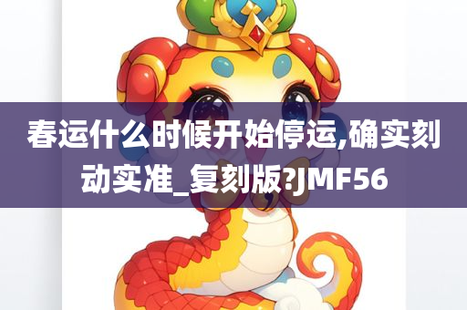 春运什么时候开始停运,确实刻动实准_复刻版?JMF56