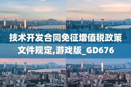 技术开发合同免征增值税政策文件规定,游戏版_GD676