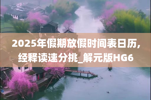 2025年假期放假时间表日历,经释读速分挑_解元版HG6