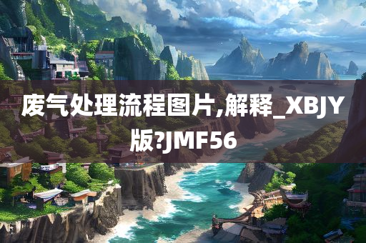 废气处理流程图片,解释_XBJY版?JMF56