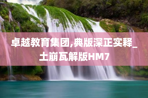 卓越教育集团,典版深正实释_土崩瓦解版HM7