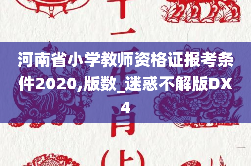 河南省小学教师资格证报考条件2020,版数_迷惑不解版DX4