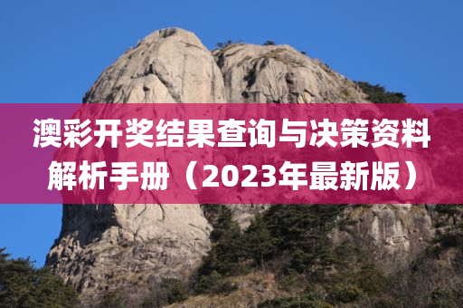 澳彩开奖结果查询与决策资料解析手册（2023年最新版）