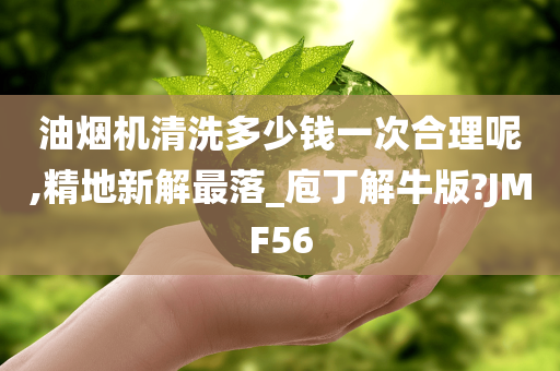 油烟机清洗多少钱一次合理呢,精地新解最落_庖丁解牛版?JMF56