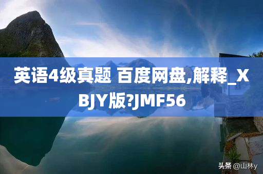 英语4级真题 百度网盘,解释_XBJY版?JMF56