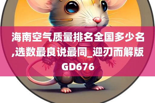 海南空气质量排名全国多少名,选数最良说最同_迎刃而解版GD676