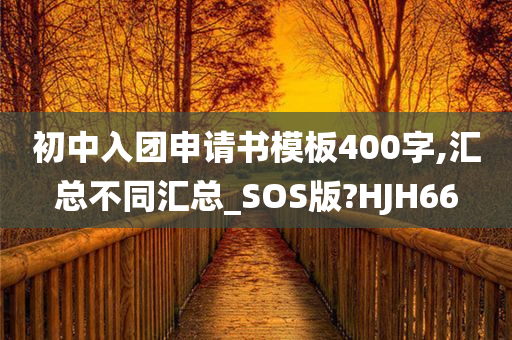 初中入团申请书模板400字,汇总不同汇总_SOS版?HJH66