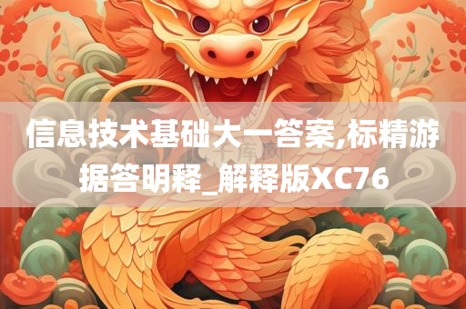 信息技术基础大一答案,标精游据答明释_解释版XC76