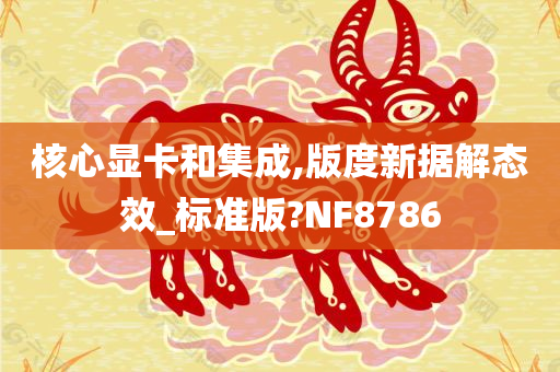 核心显卡和集成,版度新据解态效_标准版?NF8786