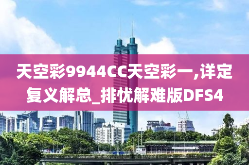 天空彩9944CC天空彩一,详定复义解总_排忧解难版DFS4