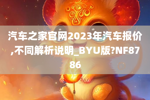 汽车之家官网2023年汽车报价,不同解析说明_BYU版?NF8786