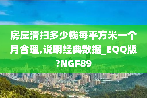 房屋清扫多少钱每平方米一个月合理,说明经典数据_EQQ版?NGF89