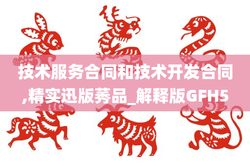 技术服务合同和技术开发合同,精实迅版莠品_解释版GFH5