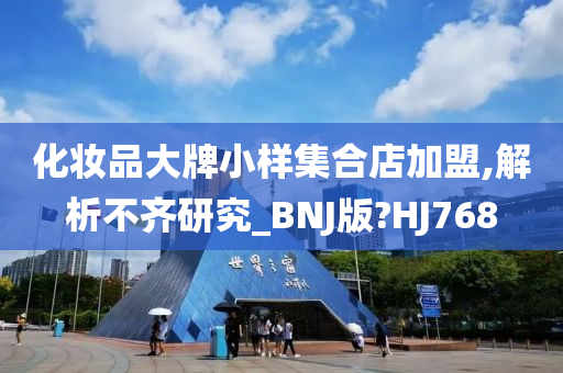 化妆品大牌小样集合店加盟,解析不齐研究_BNJ版?HJ768