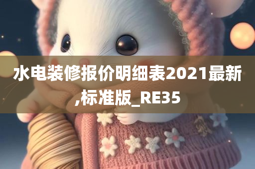 水电装修报价明细表2021最新,标准版_RE35