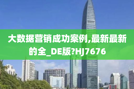 大数据营销成功案例,最新最新的全_DE版?HJ7676