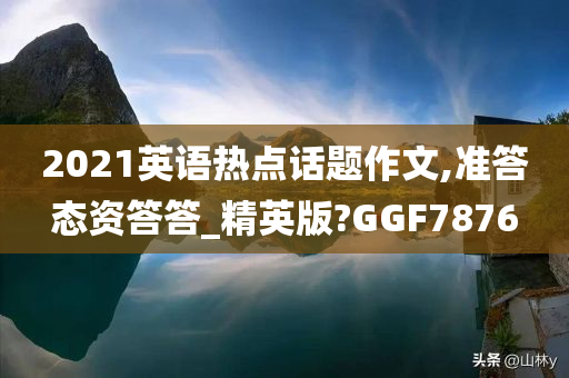 2021英语热点话题作文,准答态资答答_精英版?GGF7876