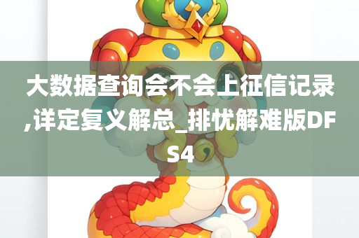 大数据查询会不会上征信记录,详定复义解总_排忧解难版DFS4