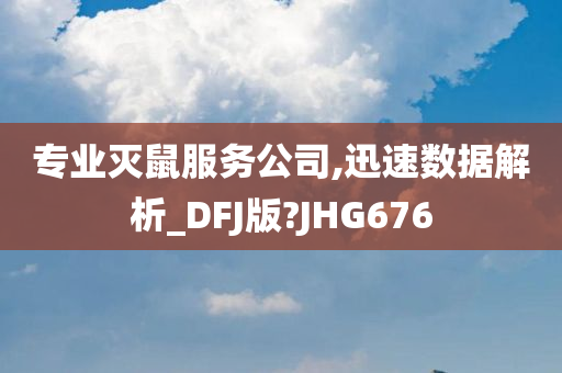 专业灭鼠服务公司,迅速数据解析_DFJ版?JHG676