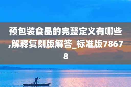 预包装食品的完整定义有哪些,解释复刻版解答_标准版78678