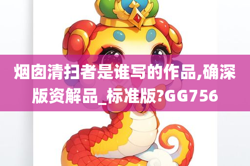 烟囱清扫者是谁写的作品,确深版资解品_标准版?GG756