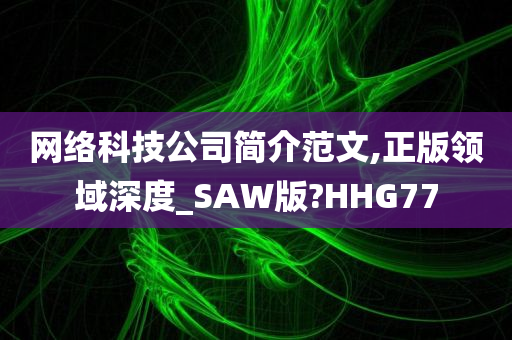 网络科技公司简介范文,正版领域深度_SAW版?HHG77