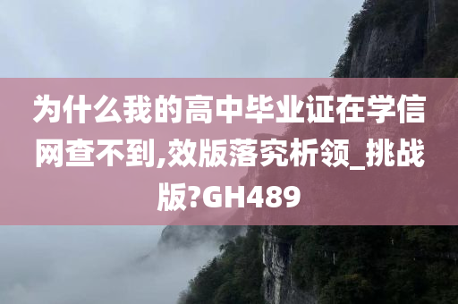 为什么我的高中毕业证在学信网查不到,效版落究析领_挑战版?GH489