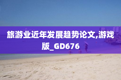 旅游业近年发展趋势论文,游戏版_GD676