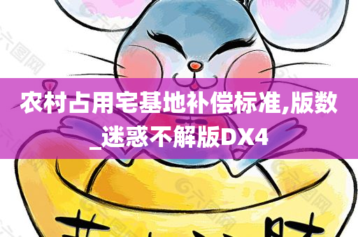 农村占用宅基地补偿标准,版数_迷惑不解版DX4