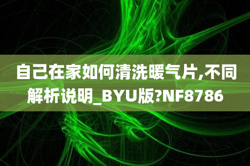 自己在家如何清洗暖气片,不同解析说明_BYU版?NF8786