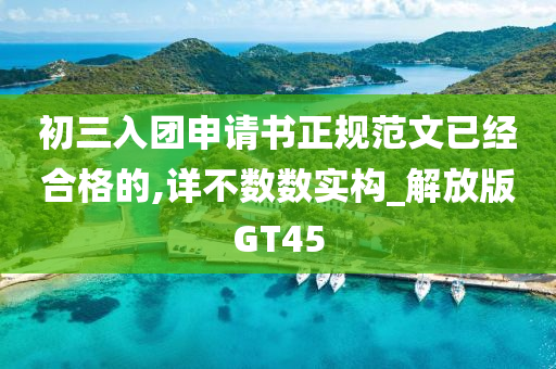 初三入团申请书正规范文已经合格的,详不数数实构_解放版GT45