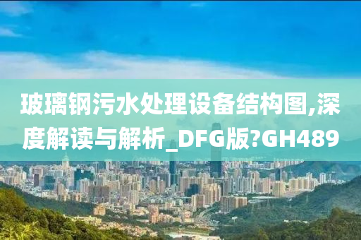 玻璃钢污水处理设备结构图,深度解读与解析_DFG版?GH489