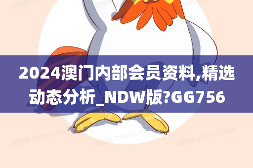 2024澳门内部会员资料,精选动态分析_NDW版?GG756