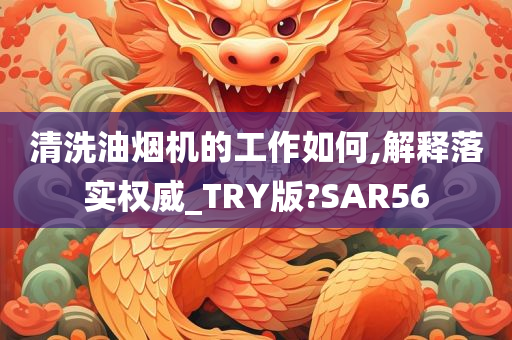 清洗油烟机的工作如何,解释落实权威_TRY版?SAR56