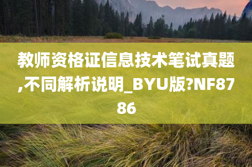 教师资格证信息技术笔试真题,不同解析说明_BYU版?NF8786